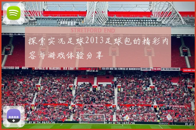探索实况足球2013足球包的精彩内容与游戏体验分享